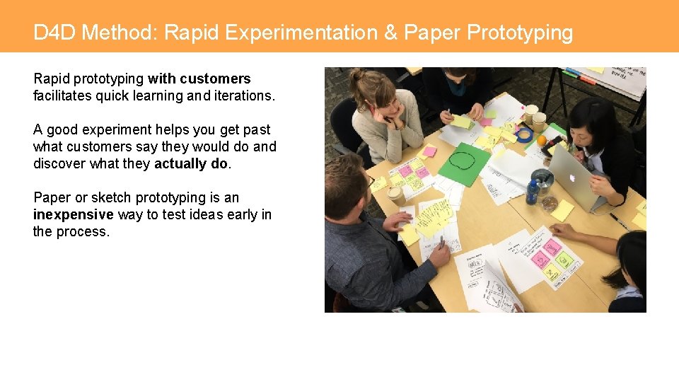 D 4 D Method: Rapid Experimentation & Paper Prototyping Rapid prototyping with customers facilitates