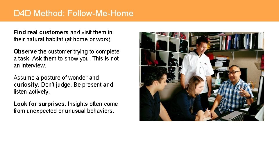 D 4 D Method: Follow-Me-Home Find real customers and visit them in their natural