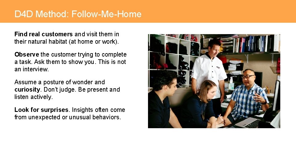 D 4 D Method: Follow-Me-Home Find real customers and visit them in their natural