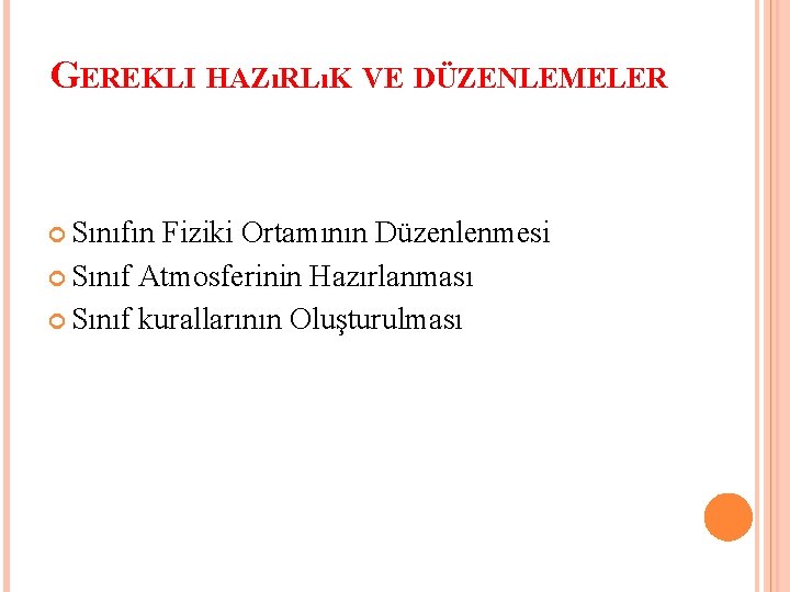 GEREKLI HAZıRLıK VE DÜZENLEMELER Sınıfın Fiziki Ortamının Düzenlenmesi Sınıf Atmosferinin Hazırlanması Sınıf kurallarının Oluşturulması