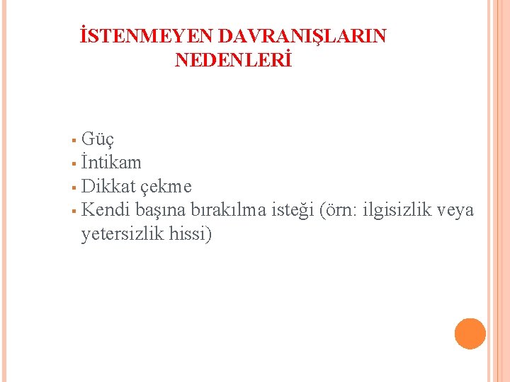 İSTENMEYEN DAVRANIŞLARIN NEDENLERİ Güç § İntikam § Dikkat çekme § Kendi başına bırakılma isteği