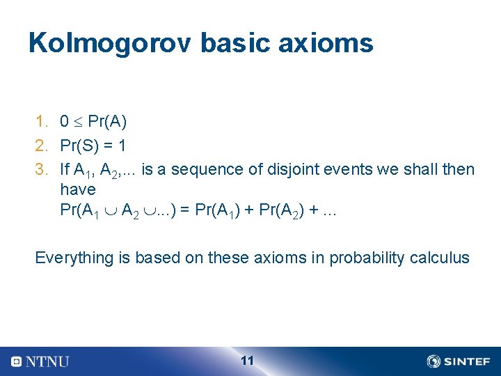 Kolmogorov basic axioms 1. 0 Pr(A) 2. Pr(S) = 1 3. If A 1,