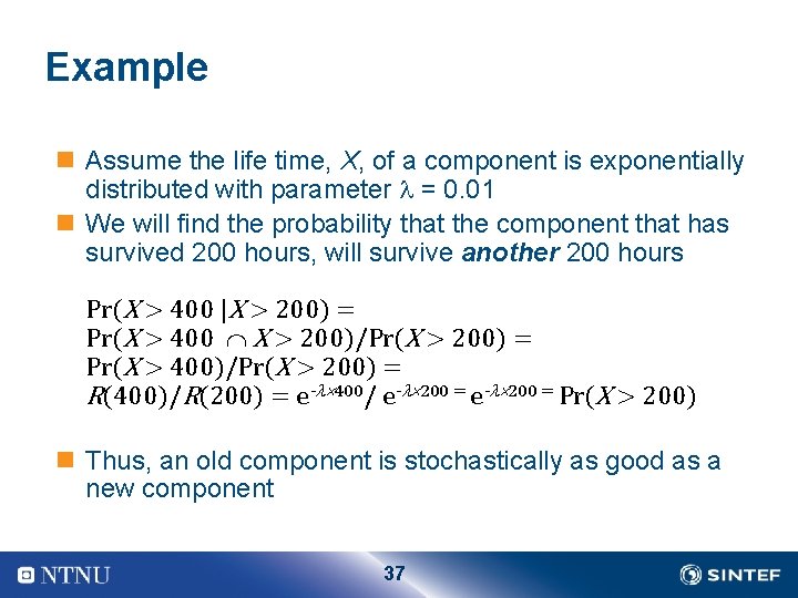 Example n Assume the life time, X, of a component is exponentially distributed with