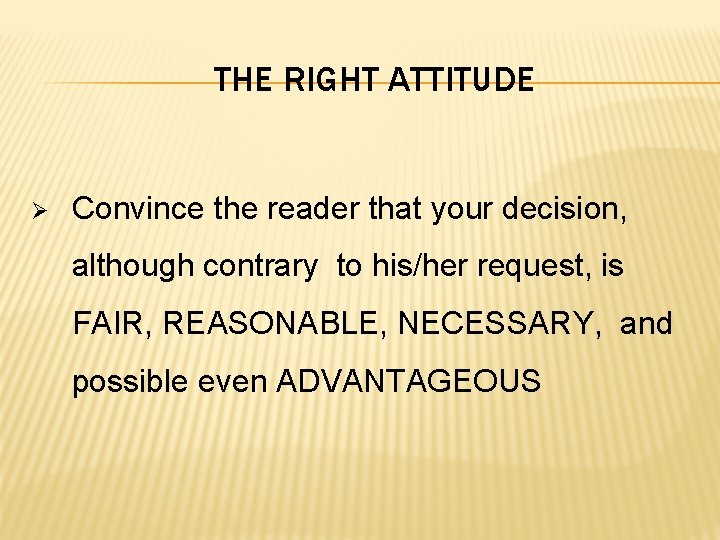 THE RIGHT ATTITUDE Ø Convince the reader that your decision, although contrary to his/her