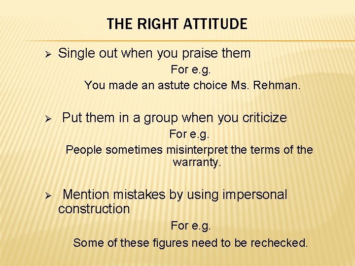 THE RIGHT ATTITUDE Ø Single out when you praise them For e. g. You