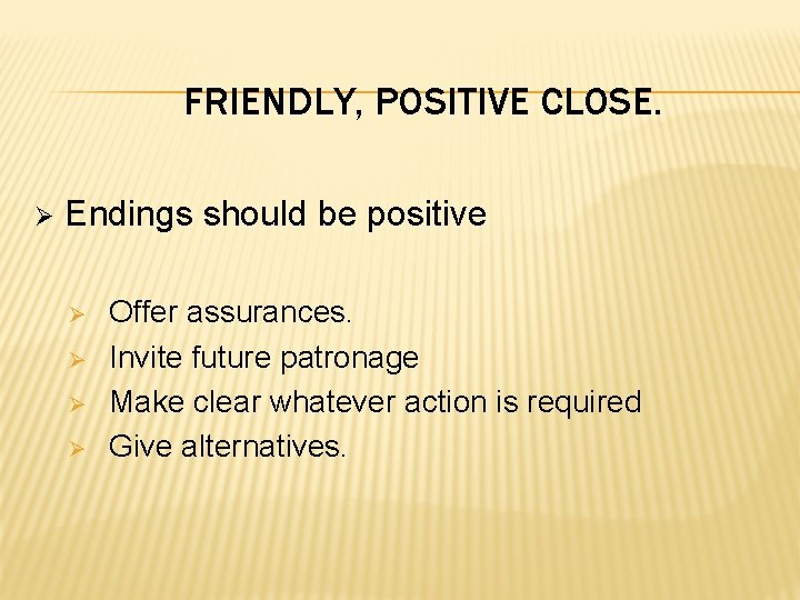 FRIENDLY, POSITIVE CLOSE. Ø Endings should be positive Ø Ø Offer assurances. Invite future