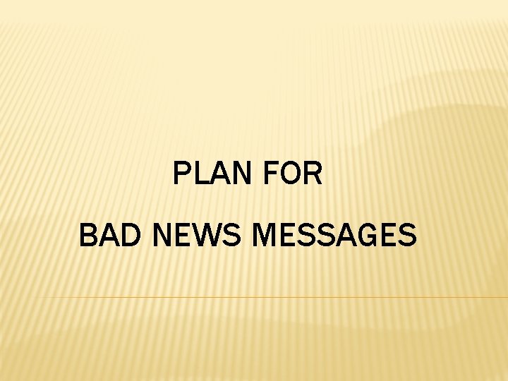 PLAN FOR BAD NEWS MESSAGES 