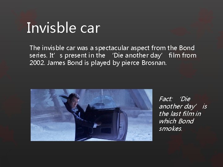 Invisble car The invisble car was a spectacular aspect from the Bond series. It’s