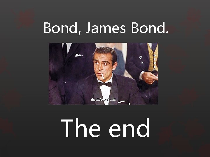 Bond, James Bond. The end 