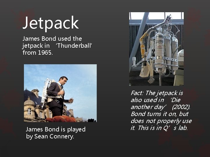 Jetpack James Bond used the jetpack in ‘Thunderball’ from 1965. James Bond is played