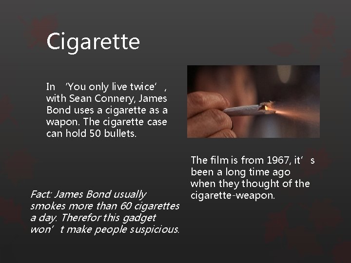 Cigarette In ‘You only live twice’, with Sean Connery, James Bond uses a cigarette