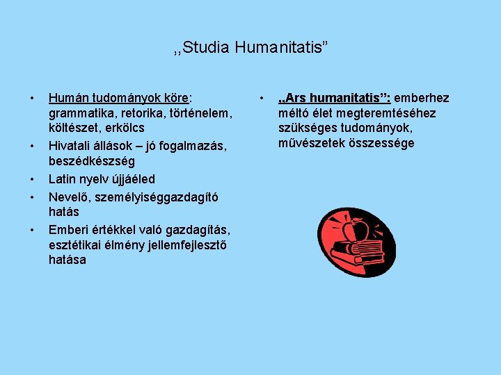 , , Studia Humanitatis” • • • Humán tudományok köre: grammatika, retorika, történelem, költészet,