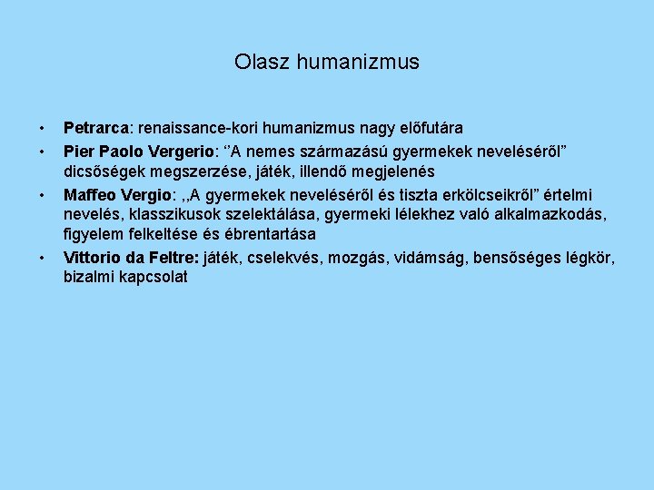 Olasz humanizmus • • Petrarca: renaissance-kori humanizmus nagy előfutára Pier Paolo Vergerio: ‘’A nemes
