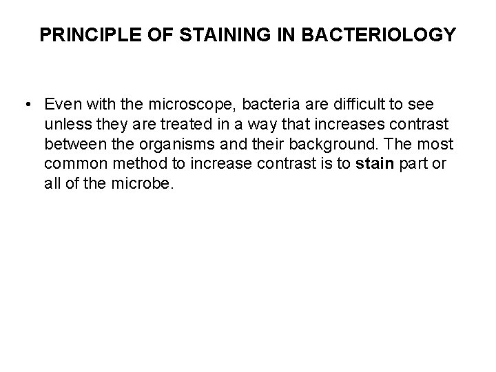 PRINCIPLE OF STAINING IN BACTERIOLOGY • Even with the microscope, bacteria are difficult to