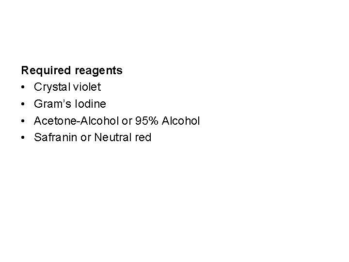 Required reagents • Crystal violet • Gram’s Iodine • Acetone-Alcohol or 95% Alcohol •