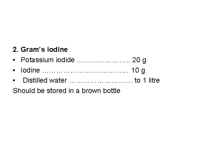 2. Gram’s iodine • Potassium iodide …………………. . 20 g • Iodine ………… 10