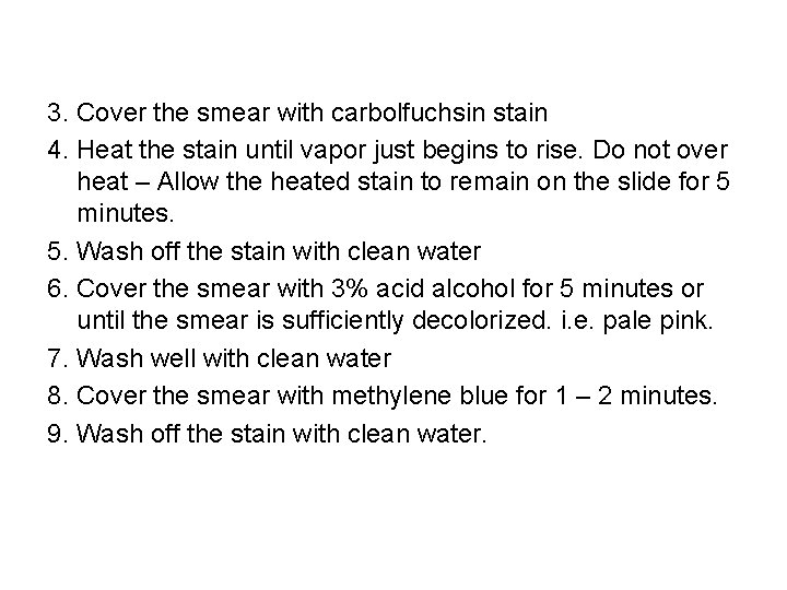 3. Cover the smear with carbolfuchsin stain 4. Heat the stain until vapor just