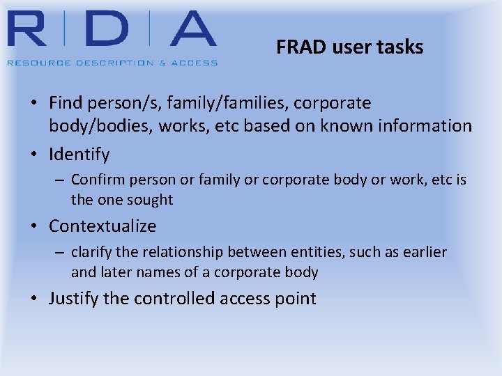 FRAD user tasks • Find person/s, family/families, corporate body/bodies, works, etc based on known