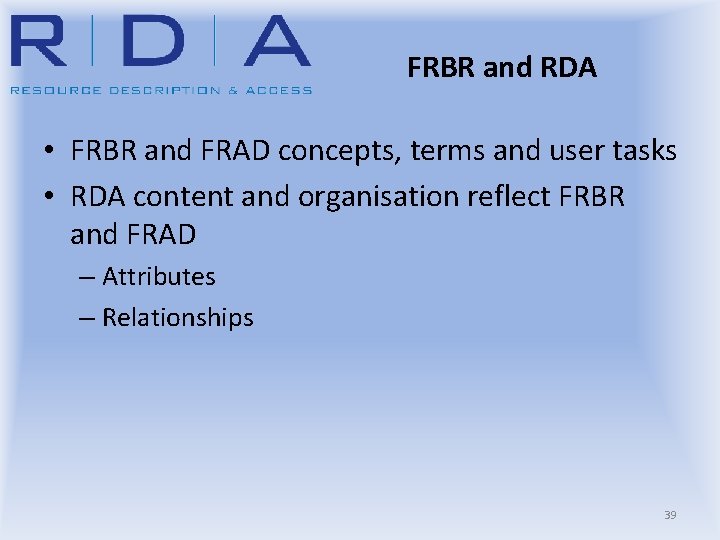 FRBR and RDA • FRBR and FRAD concepts, terms and user tasks • RDA