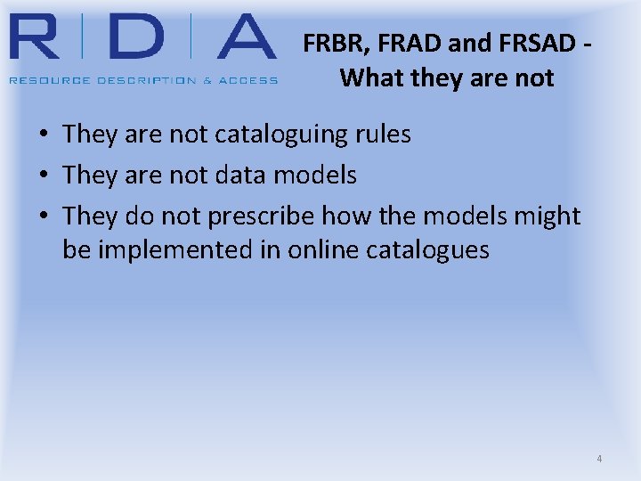 FRBR, FRAD and FRSAD What they are not • They are not cataloguing rules