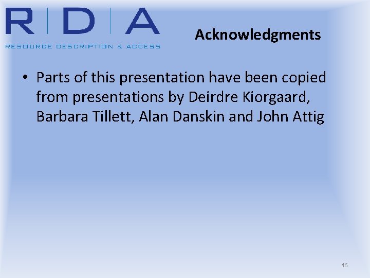 Acknowledgments • Parts of this presentation have been copied from presentations by Deirdre Kiorgaard,