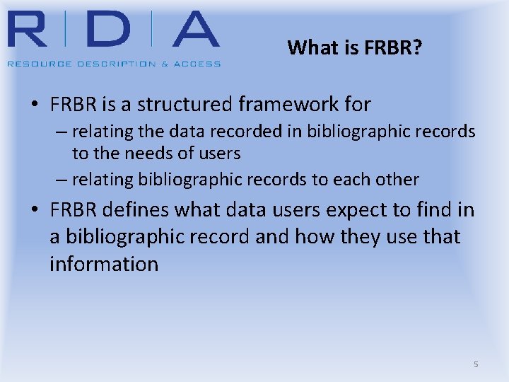 What is FRBR? • FRBR is a structured framework for – relating the data