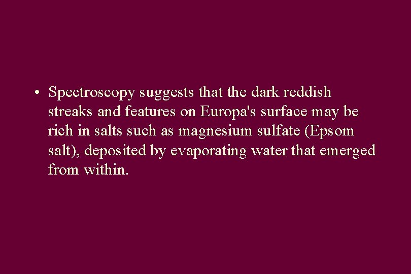  • Spectroscopy suggests that the dark reddish streaks and features on Europa's surface