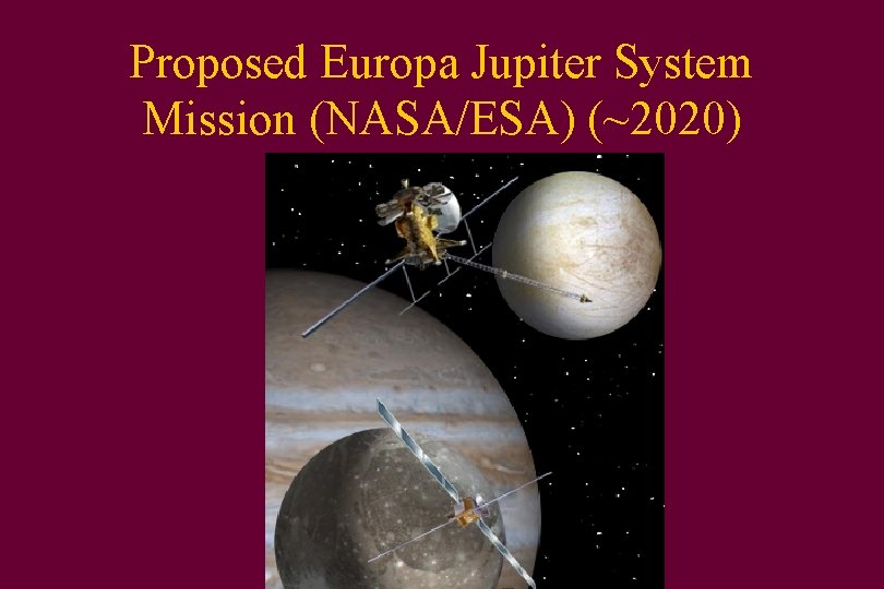 Proposed Europa Jupiter System Mission (NASA/ESA) (~2020) 