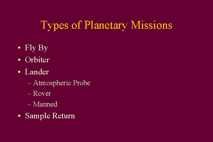 Types of Planetary Missions • Fly By • Orbiter • Lander – Atmospheric Probe