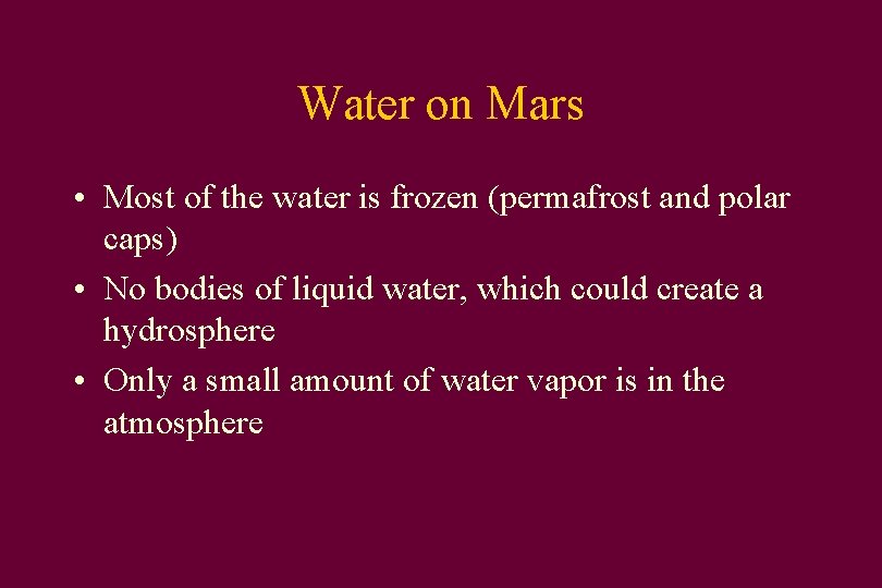 Water on Mars • Most of the water is frozen (permafrost and polar caps)