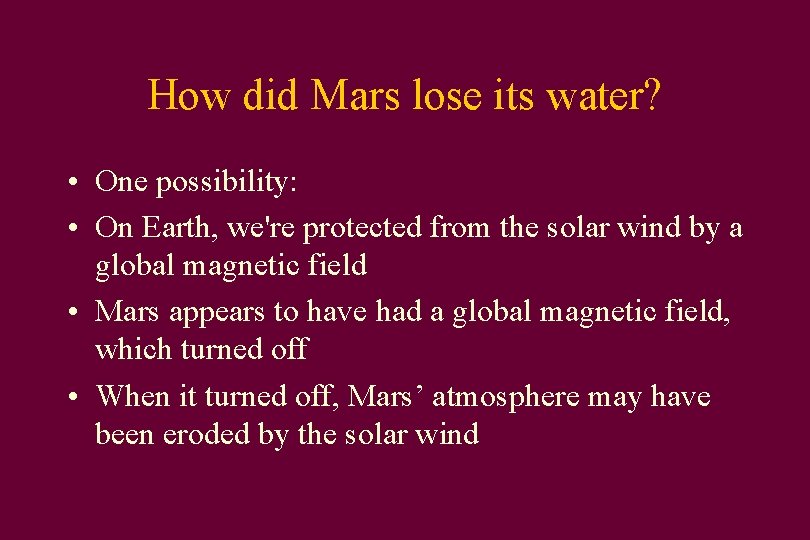 How did Mars lose its water? • One possibility: • On Earth, we're protected