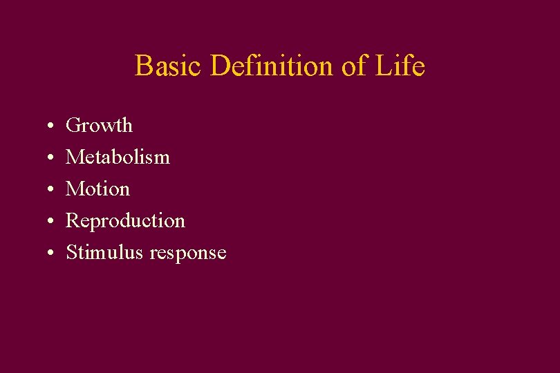 Basic Definition of Life • • • Growth Metabolism Motion Reproduction Stimulus response 