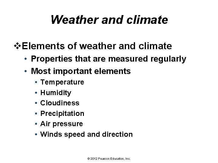 Weather and climate v. Elements of weather and climate • Properties that are measured