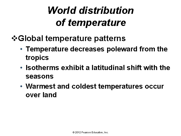 World distribution of temperature v. Global temperature patterns • Temperature decreases poleward from the