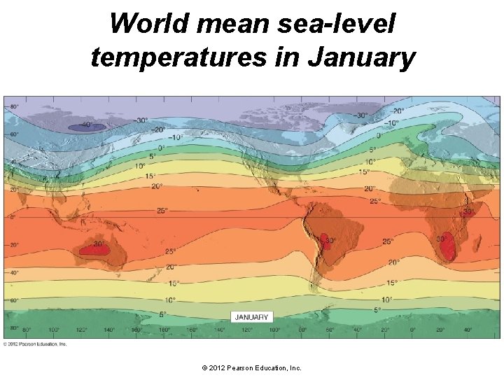 World mean sea-level temperatures in January © 2012 Pearson Education, Inc. 