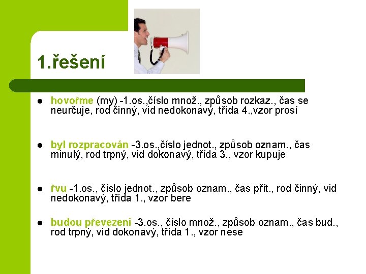 1. řešení l hovořme (my) -1. os. , číslo množ. , způsob rozkaz. ,