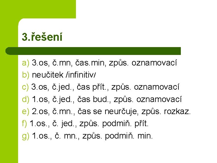 3. řešení a) 3. os, č. mn, čas. min, způs. oznamovací b) neučitek /infinitiv/