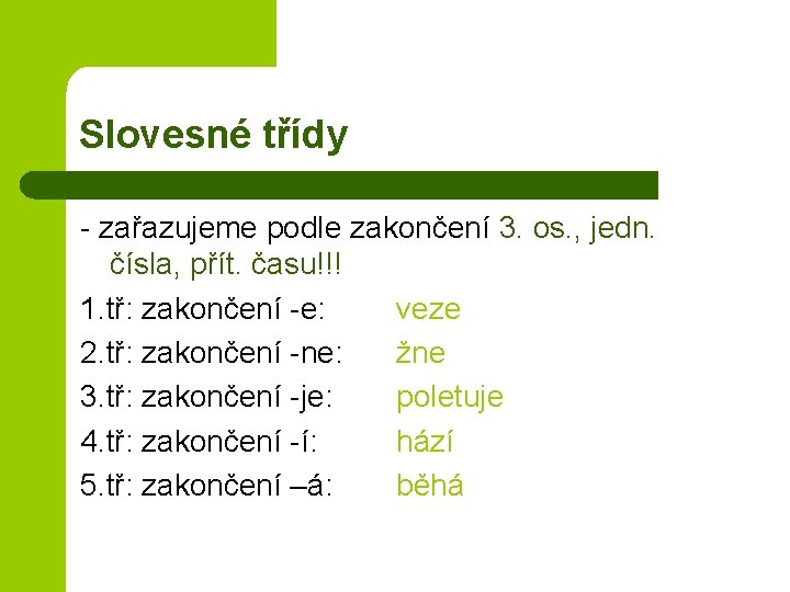 Slovesné třídy - zařazujeme podle zakončení 3. os. , jedn. čísla, přít. času!!! 1.