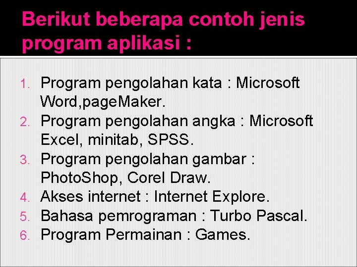 Berikut beberapa contoh jenis program aplikasi : 1. 2. 3. 4. 5. 6. Program