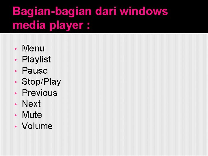 Bagian-bagian dari windows media player : • • Menu Playlist Pause Stop/Play Previous Next