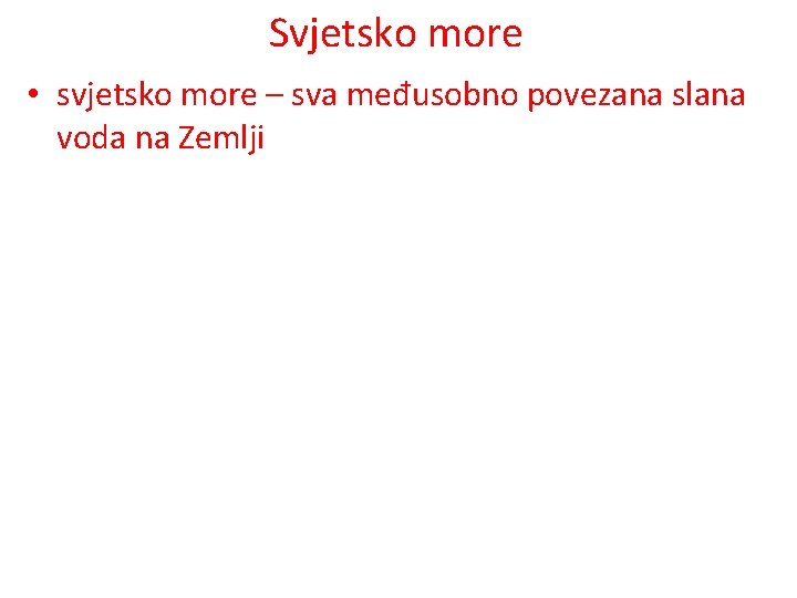 Svjetsko more • svjetsko more – sva međusobno povezana slana voda na Zemlji 