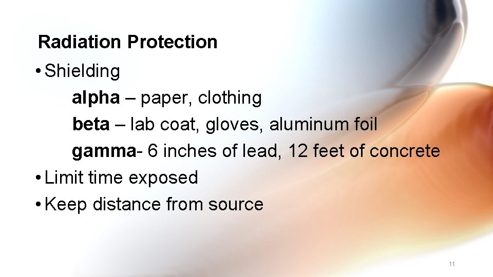 Radiation Protection • Shielding alpha – paper, clothing beta – lab coat, gloves, aluminum