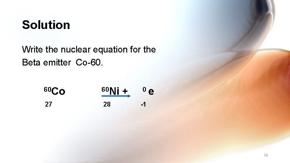 Solution Write the nuclear equation for the Beta emitter Co-60. 60 Co 60 Ni