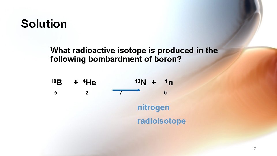 Solution What radioactive isotope is produced in the following bombardment of boron? 10 B