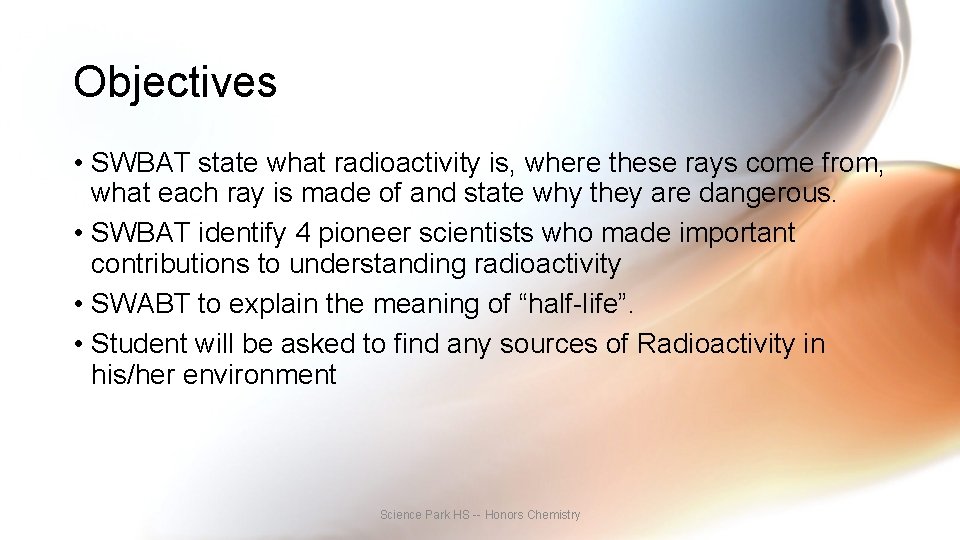 Objectives • SWBAT state what radioactivity is, where these rays come from, what each