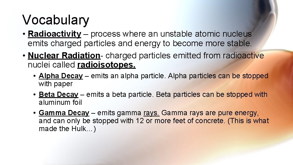 Vocabulary • Radioactivity – process where an unstable atomic nucleus emits charged particles and