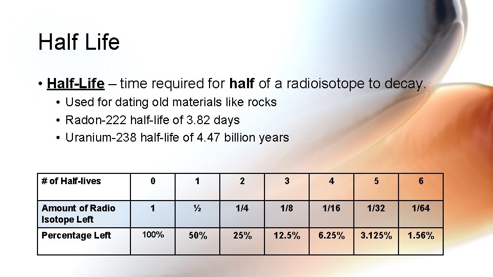 Half Life • Half-Life – time required for half of a radioisotope to decay.