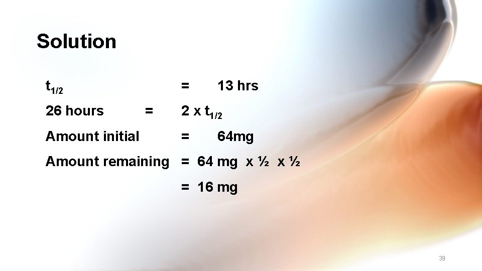 Solution t 1/2 26 hours Amount initial = = 13 hrs 2 x t