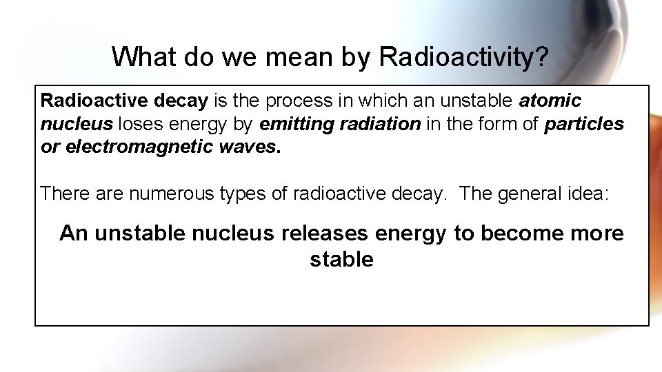 What do we mean by Radioactivity? Radioactive decay is the process in which an