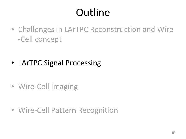 Outline • Challenges in LAr. TPC Reconstruction and Wire -Cell concept • LAr. TPC